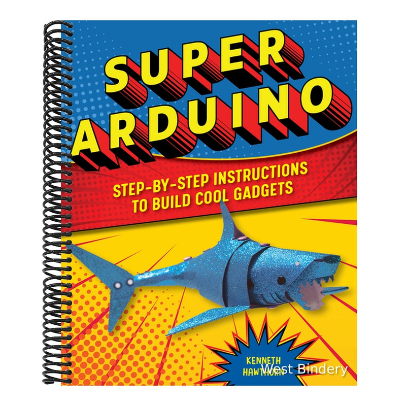Super Arduino: Step-By-Step Instructions to Build Cool Gadgets