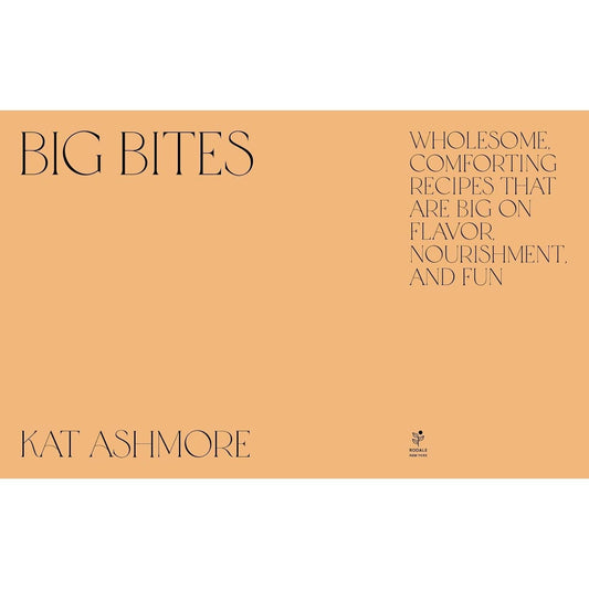 Big Bites: Wholesome, Comforting Recipes That Are Big on Flavor, Nourishment, and Fun: A Cookbook