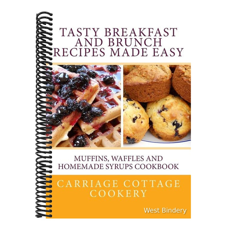 Tasty Breakfast and Brunch Recipes Made Easy: Muffins, Waffles and Homemade Syrups Cookbook