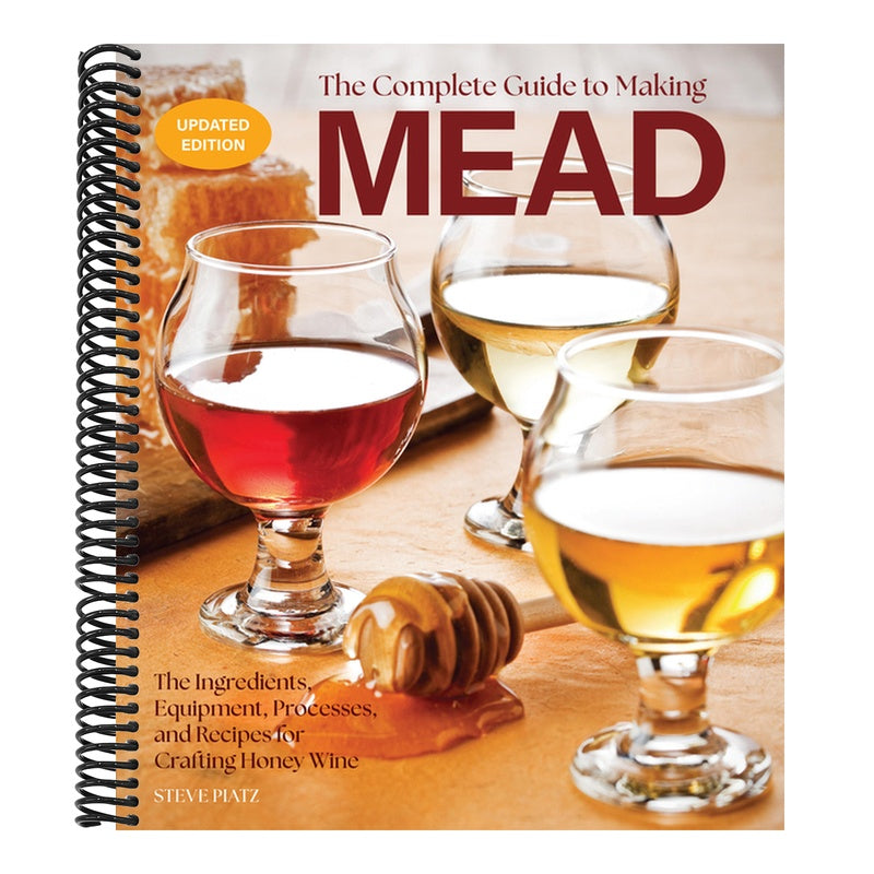 The Complete Guide to Making Mead, Updated Edition: The Ingredients, Equipment, Processes, and Recipes for Crafting Honey Wine