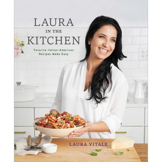 Laura in the Kitchen: Favorite Italian-American Recipes Made Easy: A Cookbook