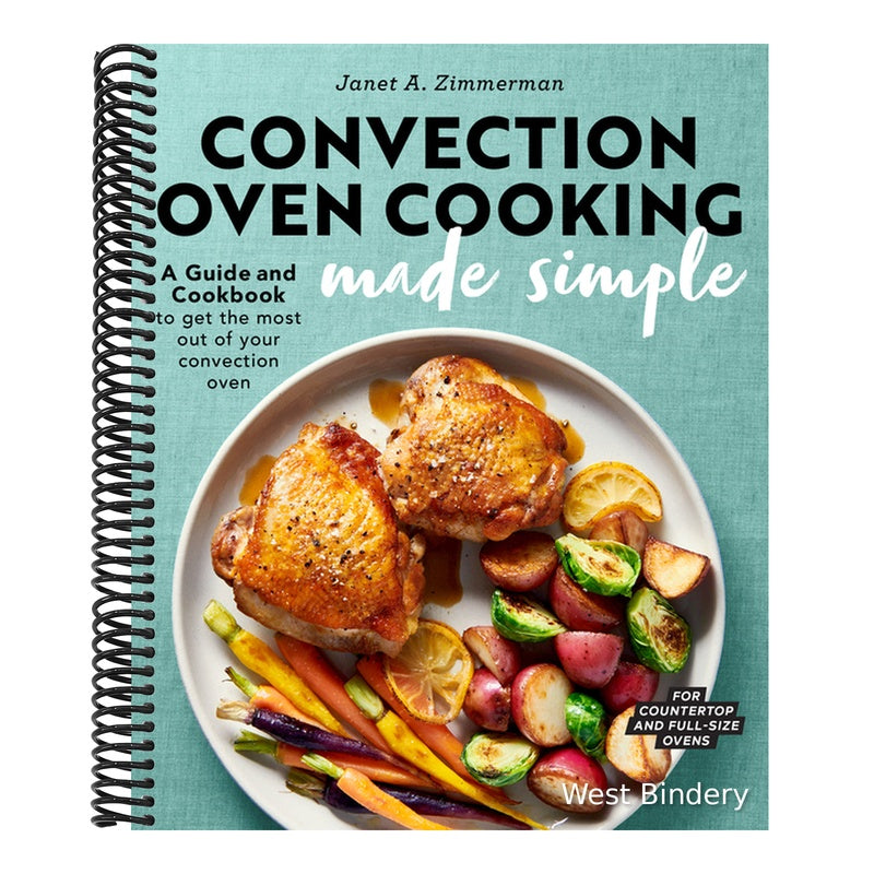 Convection Oven Cooking Made Simple: A Guide and Cookbook to Get the Most Out of Your Convection Oven