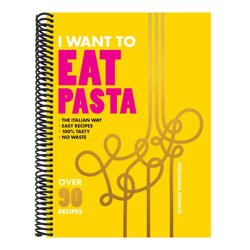 I Want to Eat Pasta: Over 90 Easy Pasta Recipes Using 10 Ingredients or Less