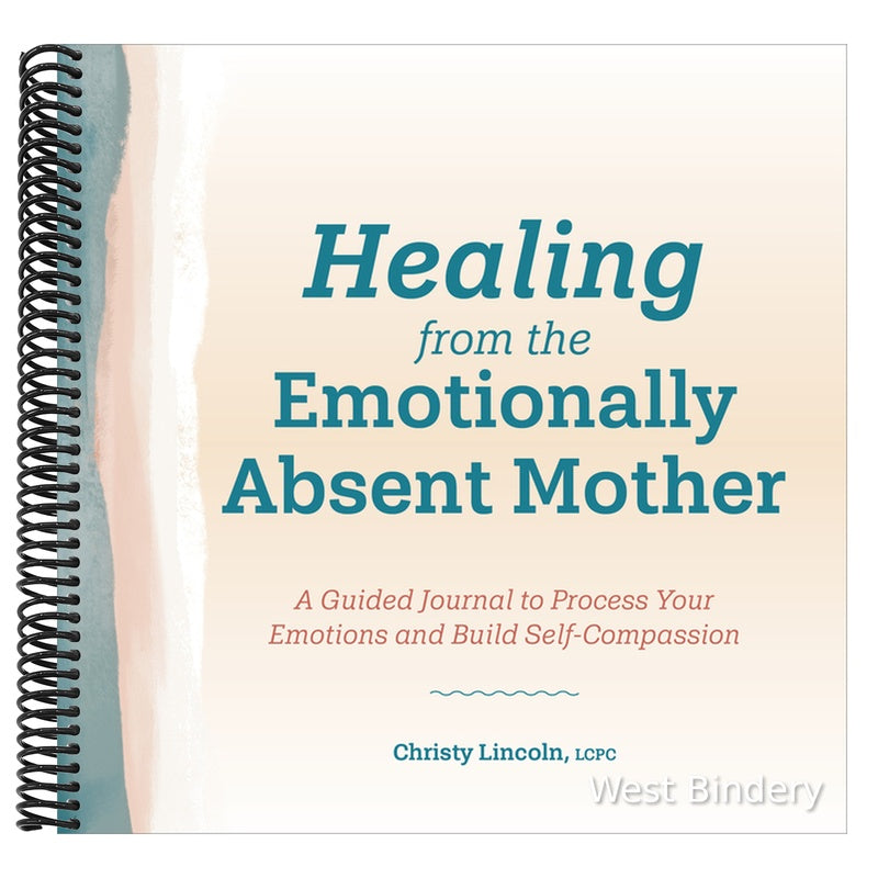 Healing from the Emotionally Absent Mother: A Guided Journal to Process Your Emotions and Build Self-Compassion