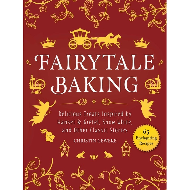 Fairytale Baking: Delicious Treats Inspired by Hansel & Gretel, Snow White, and Other Classic Stories