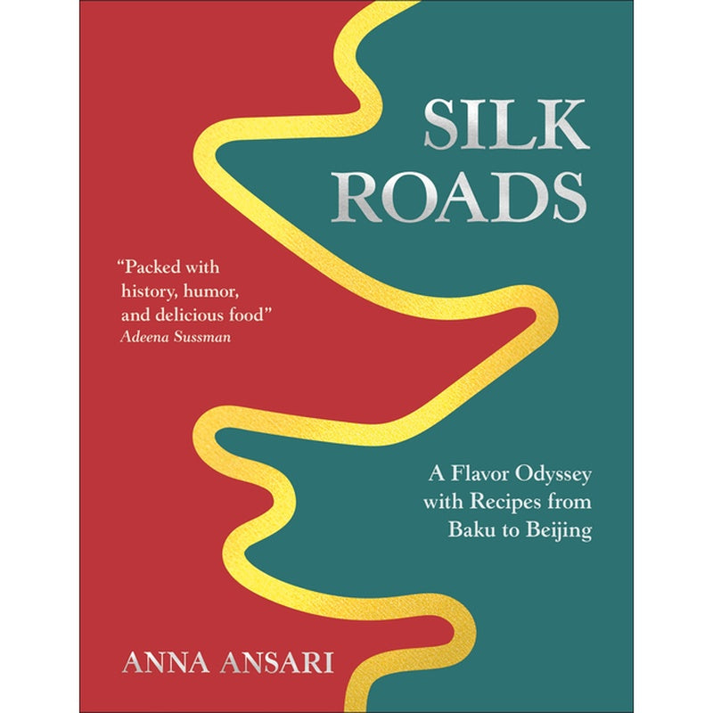 Silk Roads: A Flavor Odyssey with Recipes from Baku to Beijing