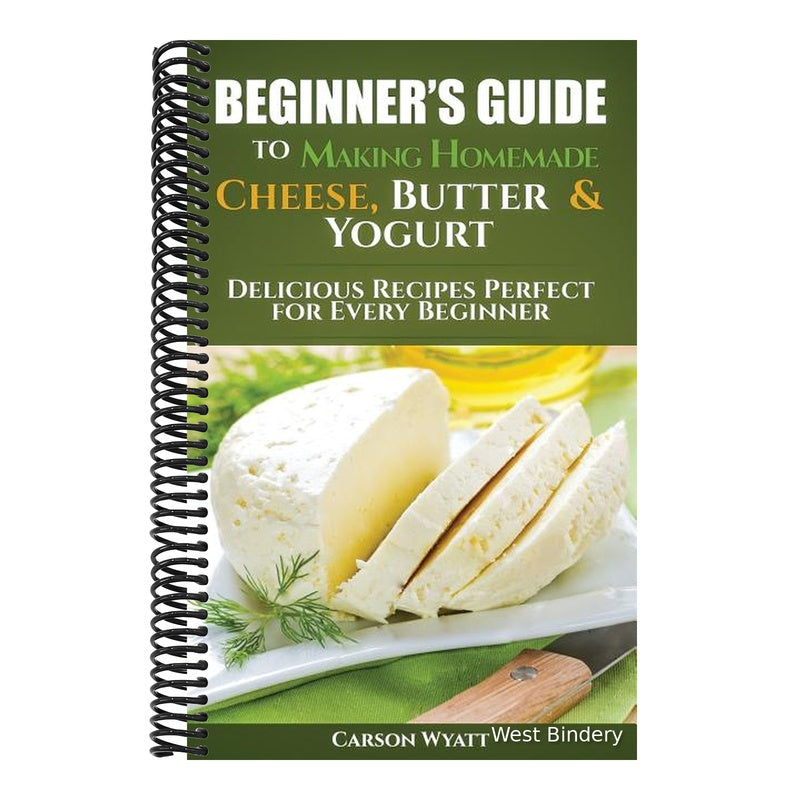 Beginners Guide to Making Homemade Cheese, Butter & Yogurt: Delicious Recipes Perfect for Every Beginner!