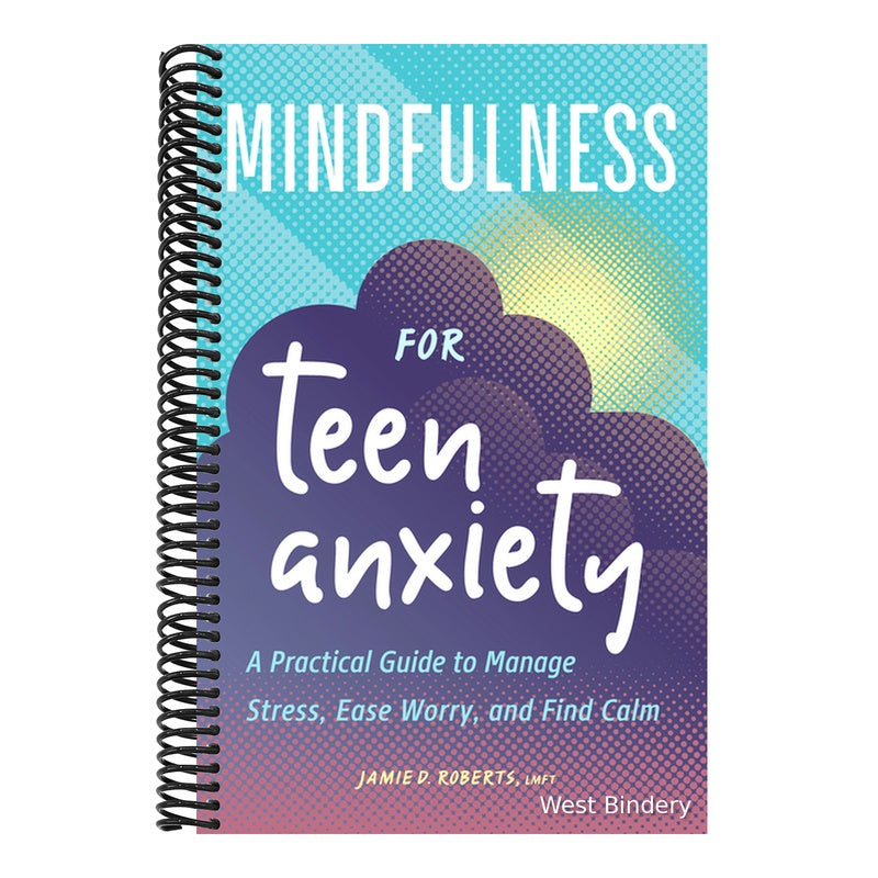 Mindfulness for Teen Anxiety: A Practical Guide to Manage Stress, Ease Worry, and Find Calm