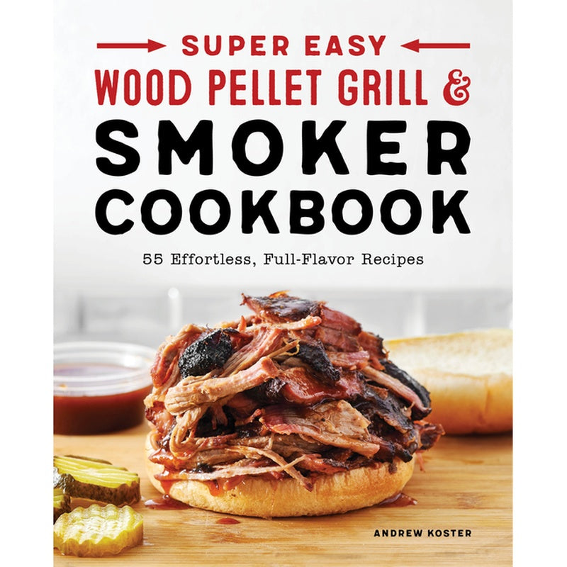 Super Easy Wood Pellet Grill and Smoker Cookbook: 55 Effortless, Full-Flavor Recipes