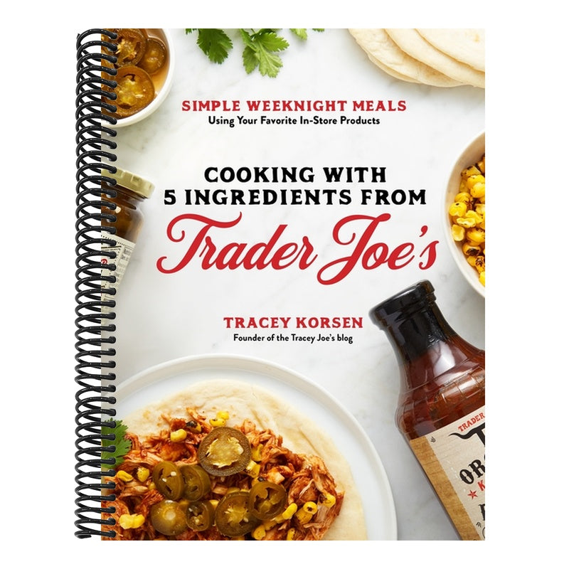 Cooking with 5 Ingredients from Trader Joe's: Simple Weeknight Meals Using Your Favorite In-Store Products