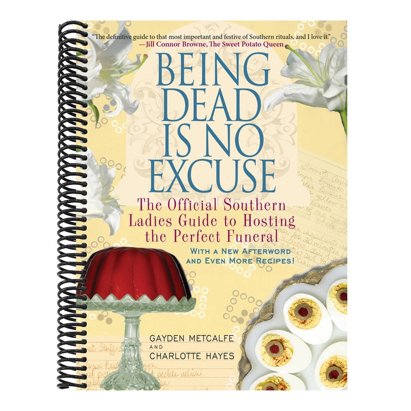 Being Dead Is No Excuse: The Official Southern Ladies Guide to Hosting the Perfect Funeral