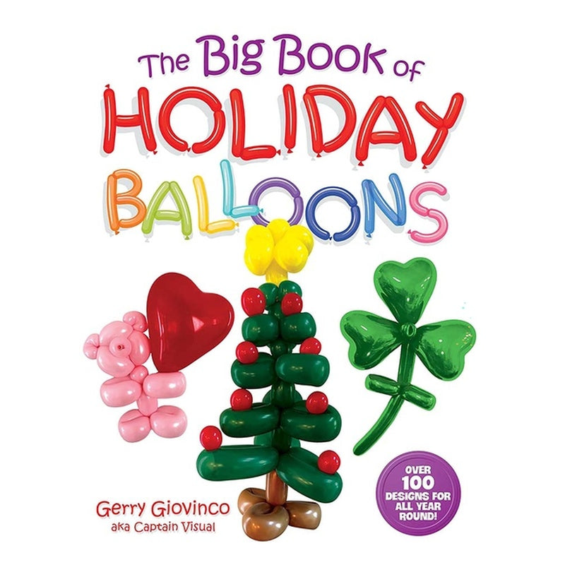 The Big Book of Holiday Balloons: Over 100 Designs for All Year Round!