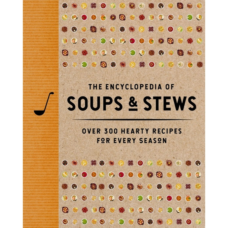 The Encyclopedia of Soups and Stews: Over 300 Hearty Recipes for Every Season