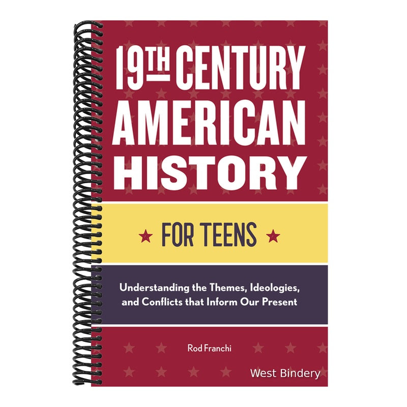19th Century American History for Teens: Understanding the Themes, Ideologies, and Conflicts That Inform Our Present