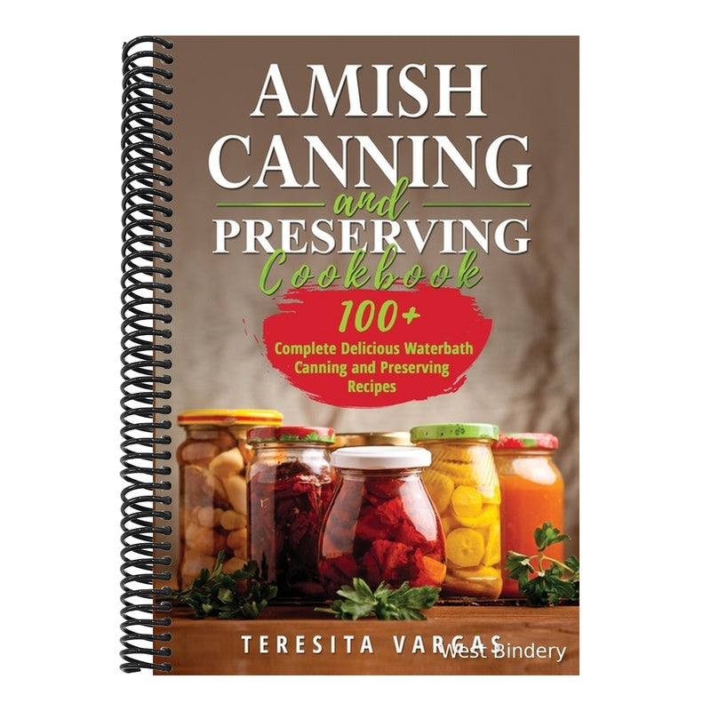 Amish Canning and Preserving COOKBOOK: 100+ Complete Delicious Waterbath Canning and Preserving Recipes