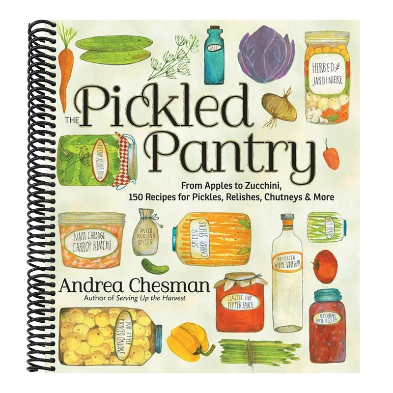 The Pickled Pantry: From Apples to Zucchini, 150 Recipes for Pickles, Relishes, Chutneys & More