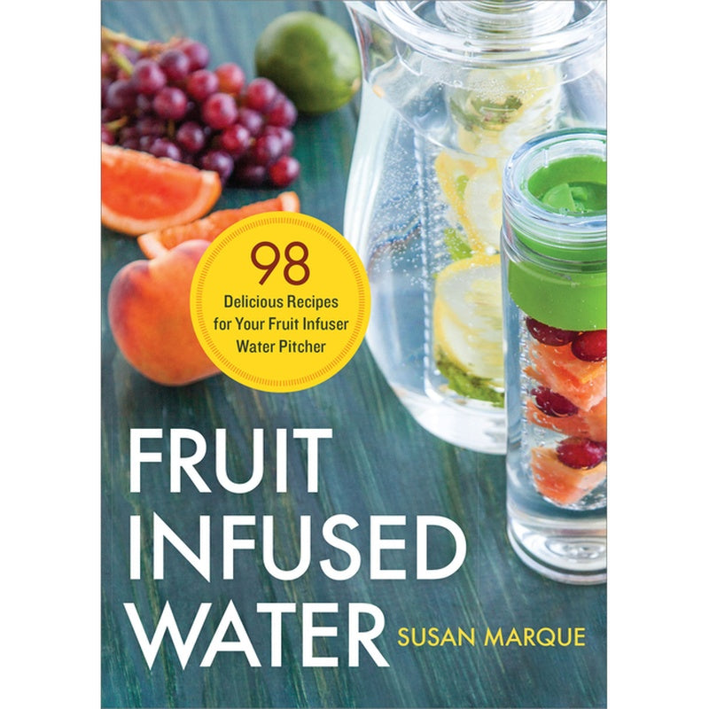 Fruit Infused Water: 98 Delicious Recipes for Your Fruit Infuser Water Pitcher