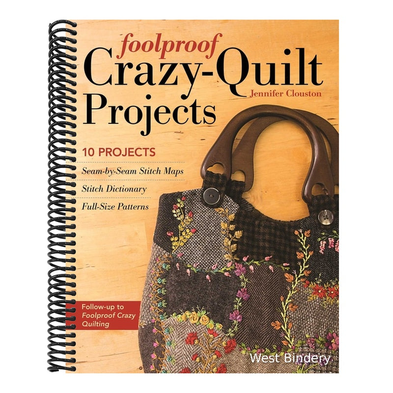 Foolproof Crazy-Quilt Projects: 10 Projects, Seam-By-Seam Stitch Maps, Stitch Dictionary, Full-Size Patterns