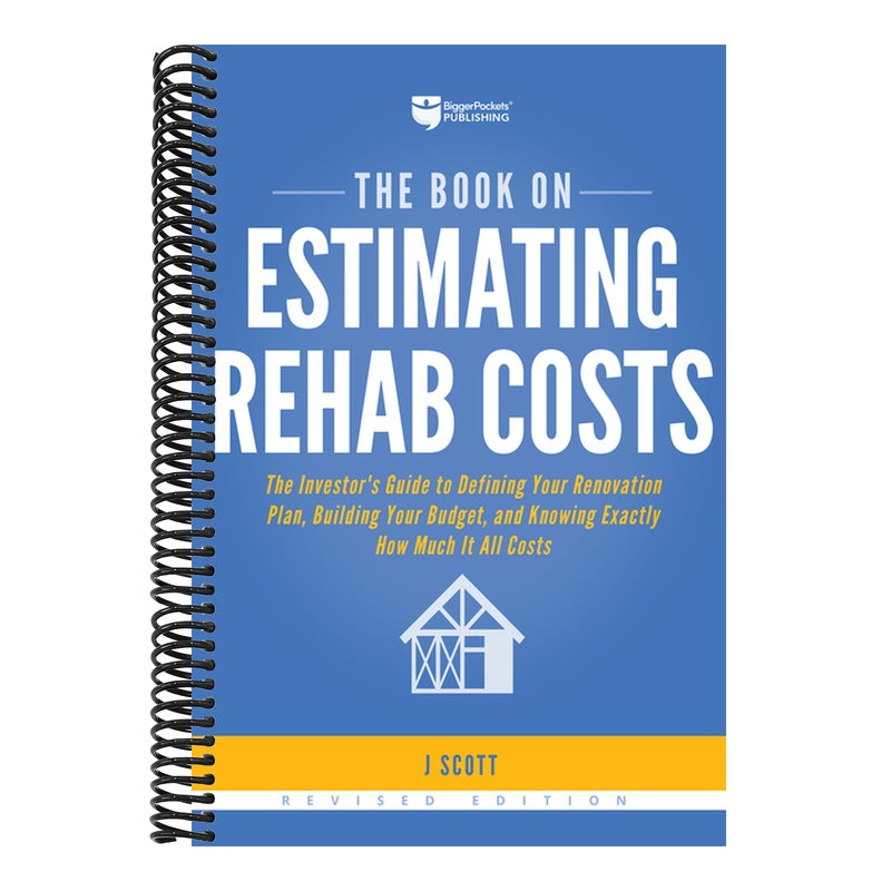 The Book on Estimating Rehab Costs: The Investor's Guide to Defining Your Renovation Plan, Building Your Budget, and Knowing Exactly How Much It All Costs