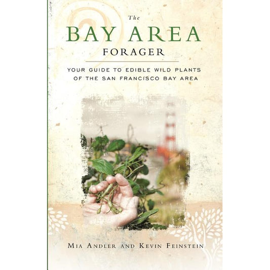 The Bay Area Forager: Your Guide to Edible Wild Plants of the San Francisco Bay Area