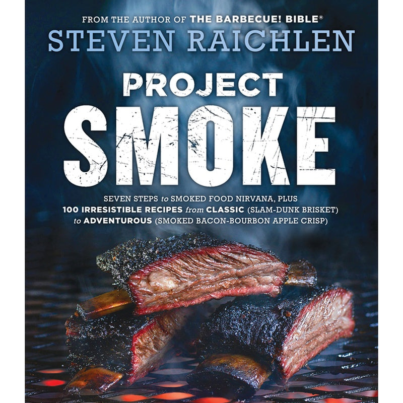 Project Smoke: Seven Steps to Smoked Food Nirvana, Plus 100 Irresistible Recipes from Classic (Slam-Dunk Brisket) to Adventurous (Smoked Bacon-Bourbon