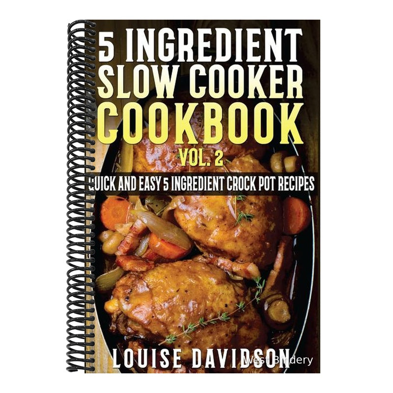 5 Ingredient Slow Cooker Cookbook - Volume 2: More Quick and Easy 5 Ingredient Crock Pot Recipes
