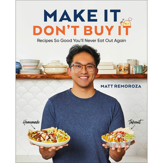 Make It, Don't Buy It: Recipes So Good You'll Never Eat Out Again