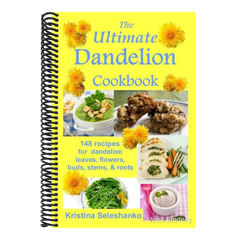 The Ultimate Dandelion Cookbook: 148 recipes for dandelion leaves, flowers, buds, stems, & roots