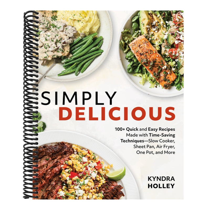 Simply Delicious: 100+ Quick and Easy Recipes Made with Time-Saving Techniques: Slow Cooker, Sheet Pan, Air Fryer, One Pot, and More