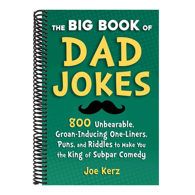 The Big Book of Dad Jokes: 800 Unbearable, Groan-Inducing One-Liners, Puns, and Riddles to Make You the King of Subpar Comedy