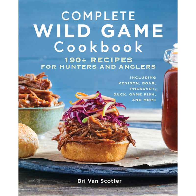 Complete Wild Game Cookbook: 190+ Recipes for Hunters and Anglers