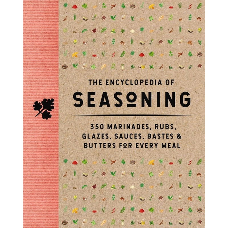 The Encyclopedia of Seasoning: 350 Marinades, Rubs, Glazes, Sauces, Bastes and Butters for Every Meal
