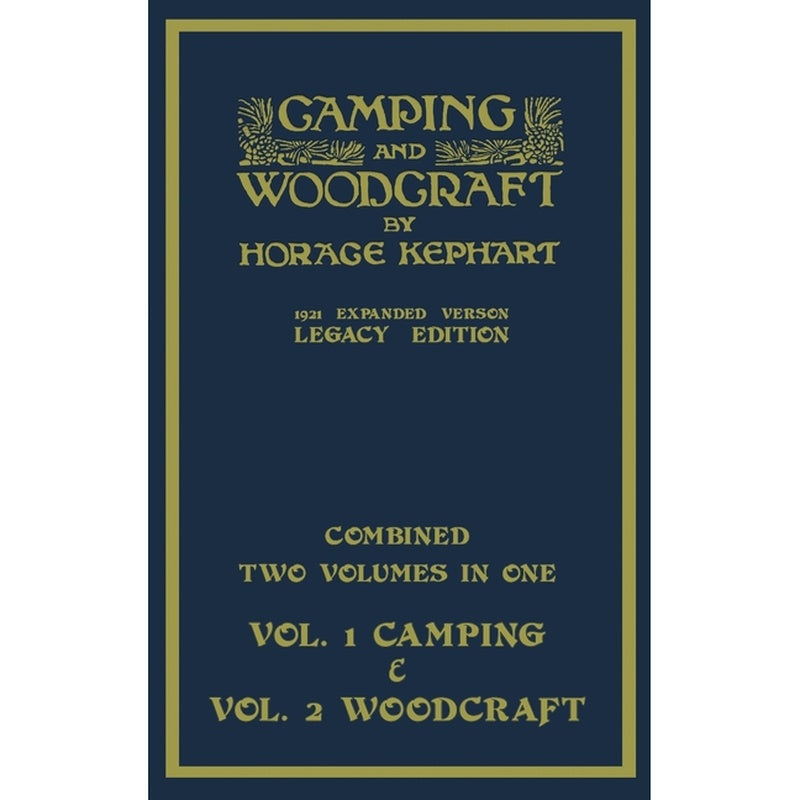 Camping And Woodcraft - Combined Two Volumes In One - The Expanded 1921 Version (Legacy Edition): The Deluxe Two-Book Masterpiece On Outdoors Living A