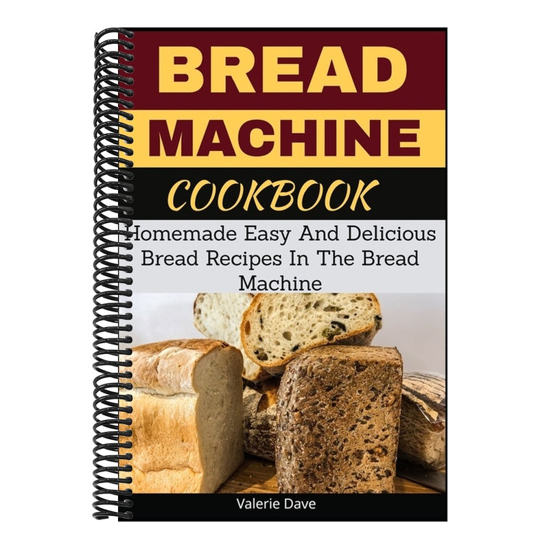 Bread Machine Cookbook: Homemade Easy And Delicious Bread Recipes In The Bread Machine