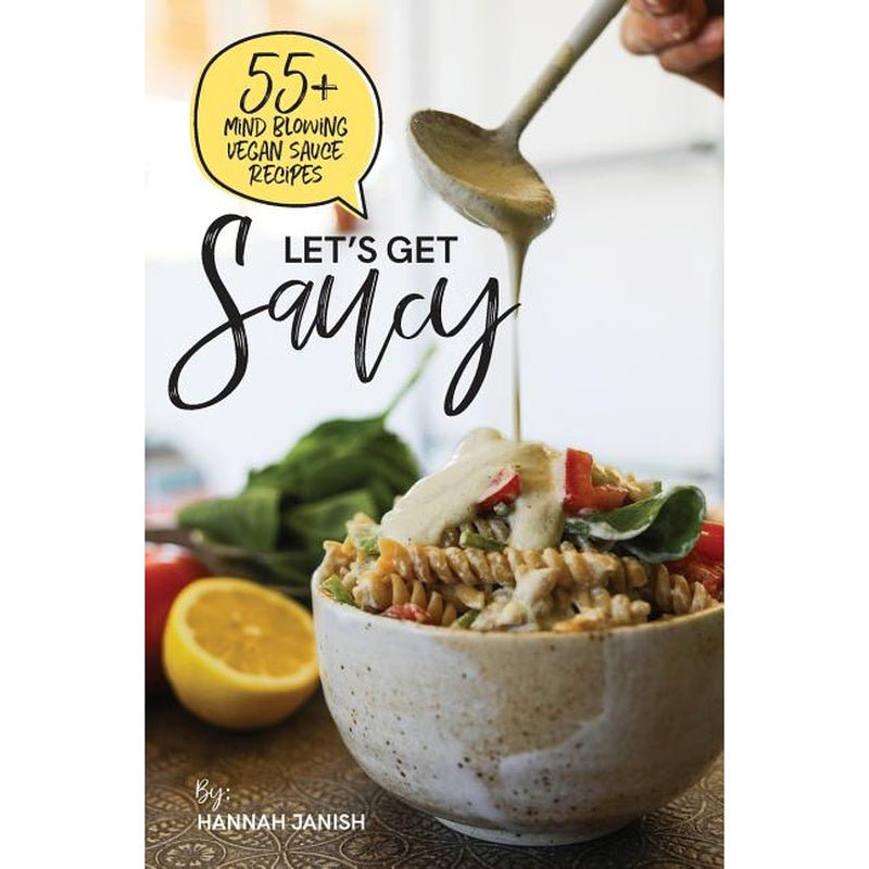 Let's Get Saucy: 55+ vegan sauce recipes that will blow your mind.