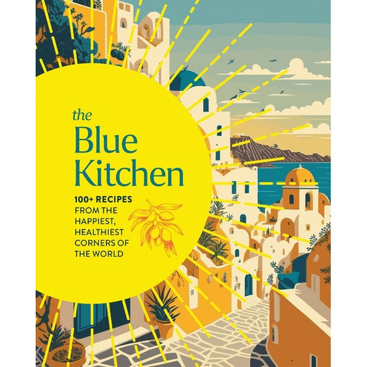 The Blue Kitchen: 100+ Recipes from the Happiest, Healthiest Corners of the World