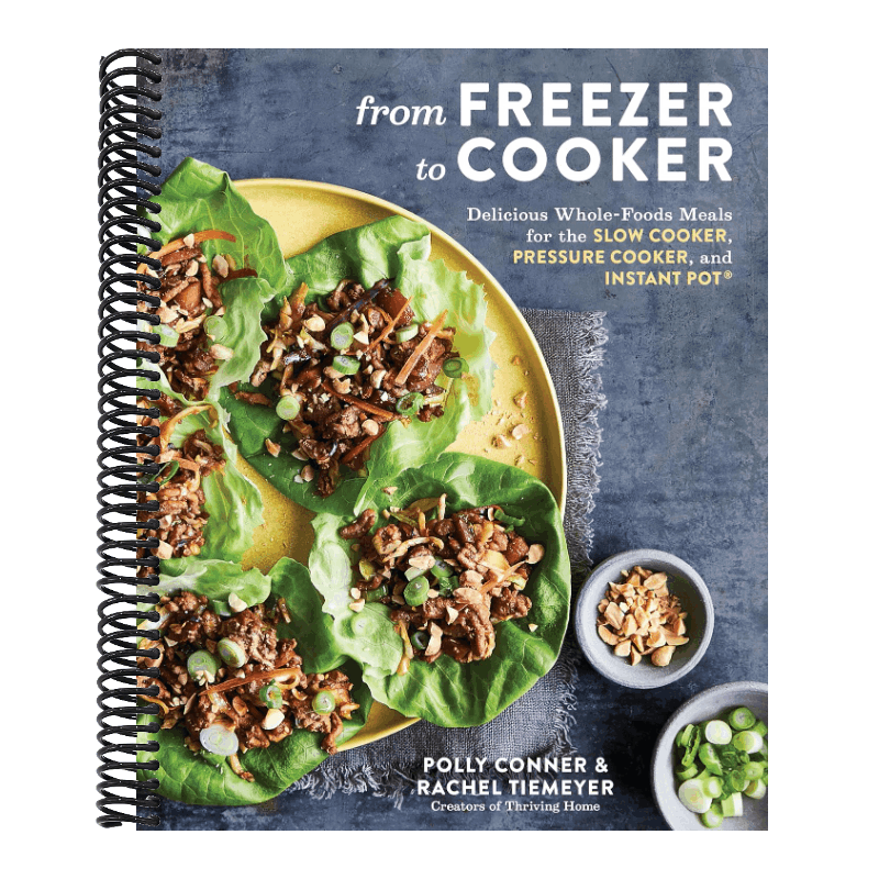 From Freezer to Cooker: Delicious Whole-Foods Meals for the Slow Cooker, Pressure Cooker, and Instant Pot: A Cookbook
