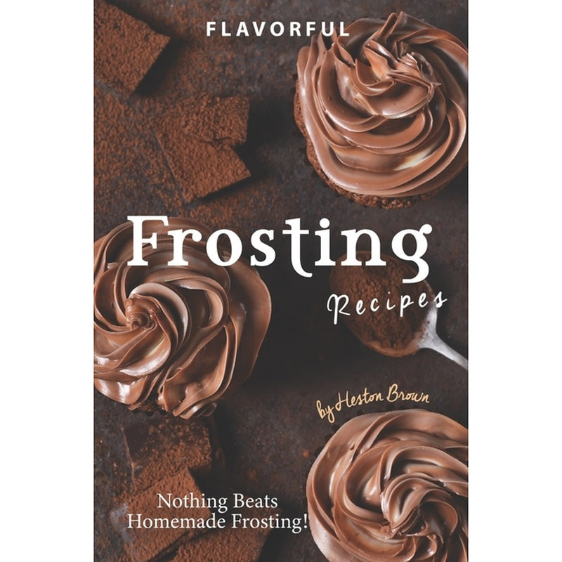 Flavorful Frosting Recipes: Nothing Beats Homemade Frosting!