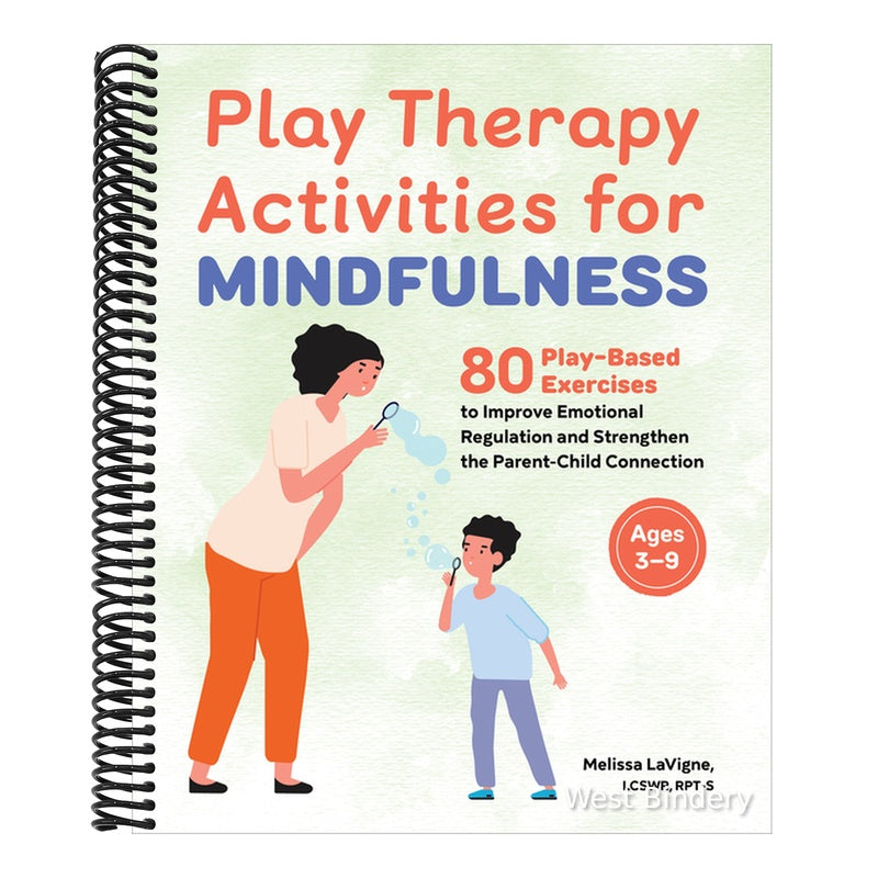 Play Therapy Activities for Mindfulness: 80 Play-Based Exercises to Improve Emotional Regulation and Strengthen the Parent-Child Connection