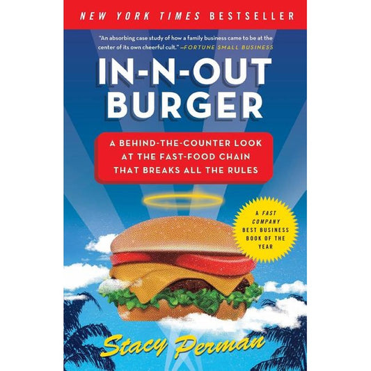 In-N-Out Burger: A Behind-The-Counter Look at the Fast-Food Chain That Breaks All the Rules