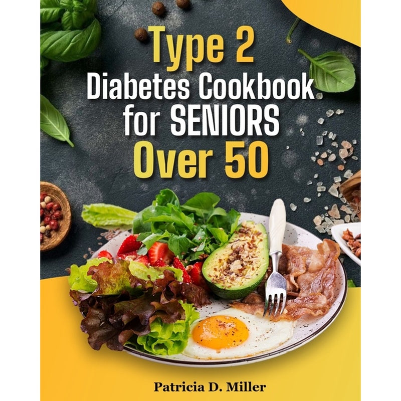 Type 2 Diabetes Cookbook for Seniors Over 50: 100+ Tasty, Easy Recipes to Manage Blood Sugar and Boost Energy.