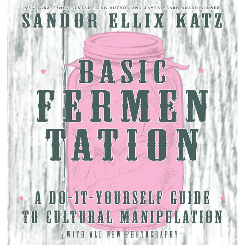 Basic Fermentation: A Do-It-Yourself Guide to Cultural Manipulation