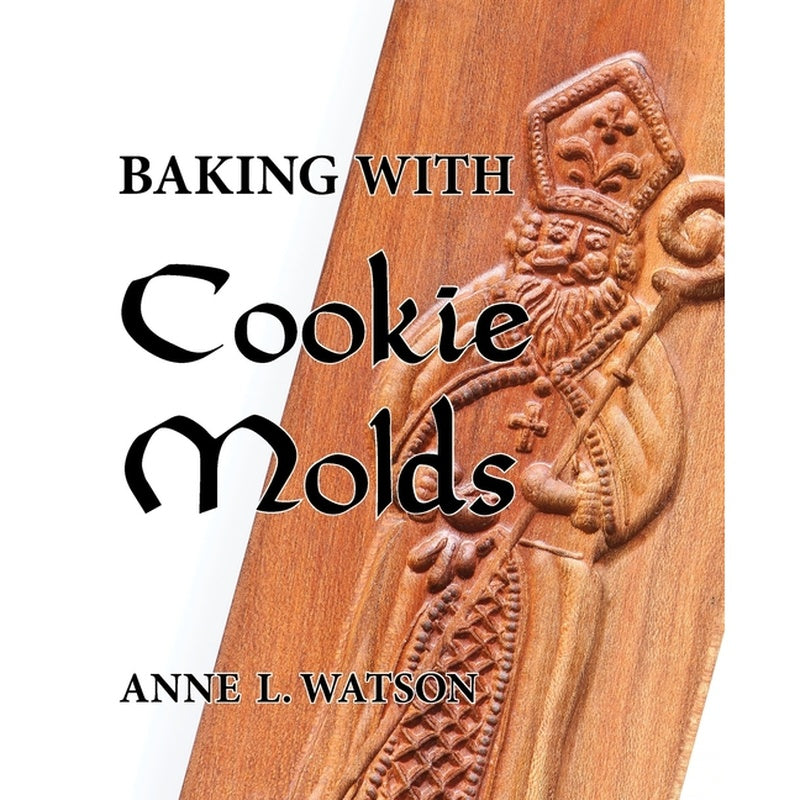 Baking with Cookie Molds: Secrets and Recipes for Making Amazing Handcrafted Cookies for Your Christmas, Holiday, Wedding, Tea, Party, Swap, Exchange,