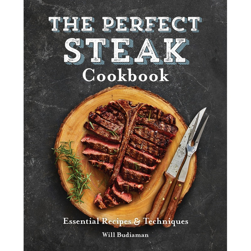 The Perfect Steak Cookbook: Essential Recipes and Techniques