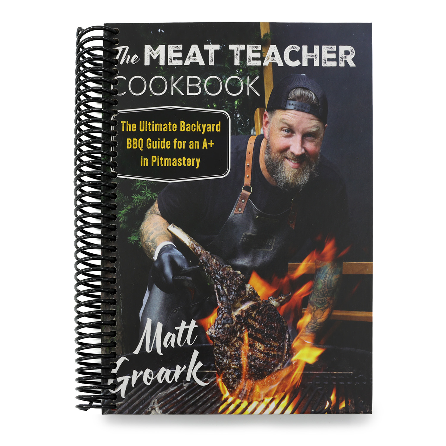 The Meat Teacher Cookbook: The Ultimate Backyard BBQ Guide for an A+ in Pitmastery (Spiral Bound)