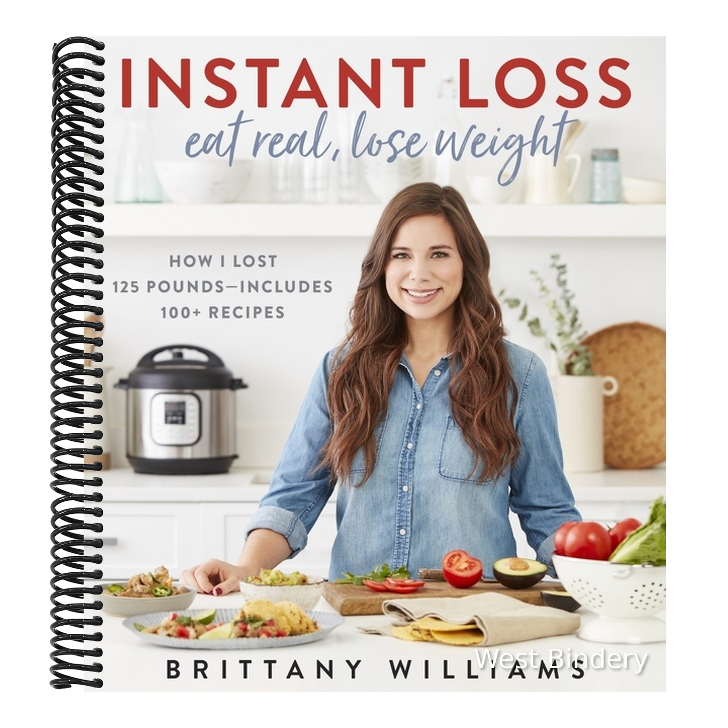 Instant Loss: Eat Real, Lose Weight: How I Lost 125 Pounds--Includes 100+ Recipes