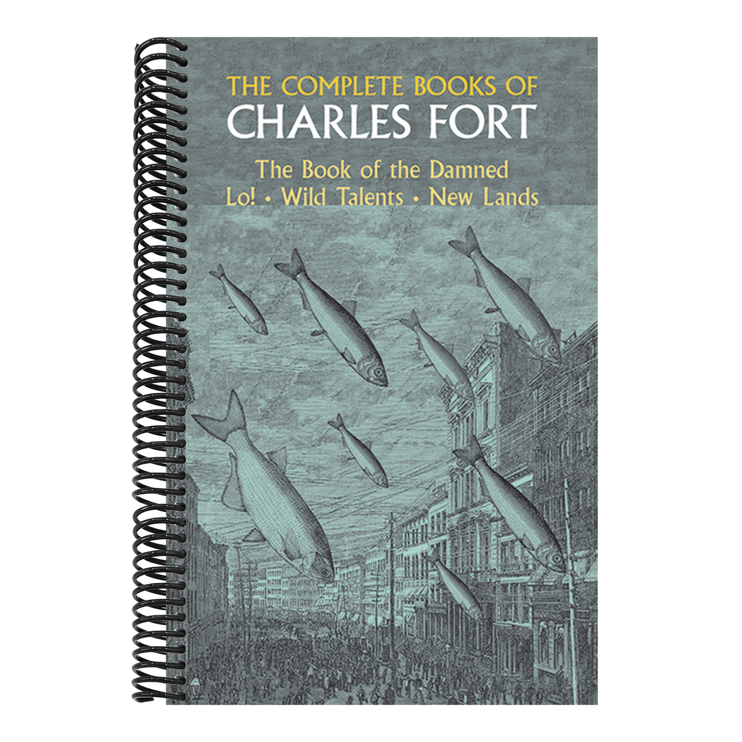 The Complete Books of Charles Fort: The Book of the Damned, Lo!, Wild Talents, New Lands