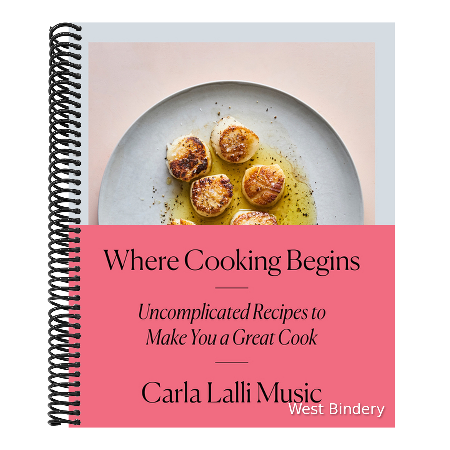 Where Cooking Begins: Uncomplicated Recipes to Make You a Great Cook: A Cookbook