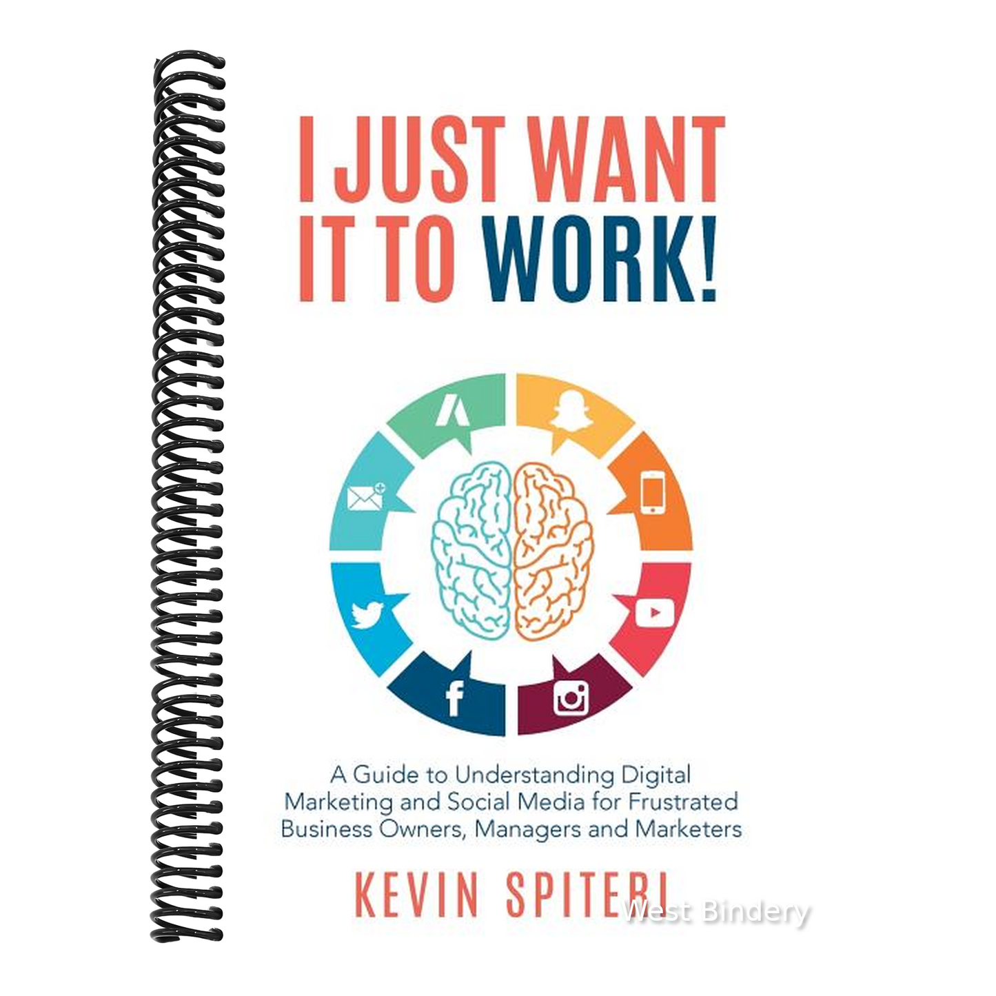 I Just Want It To Work!: A guide to understanding digital marketing and social media for frustrated business owners, managers and marketers