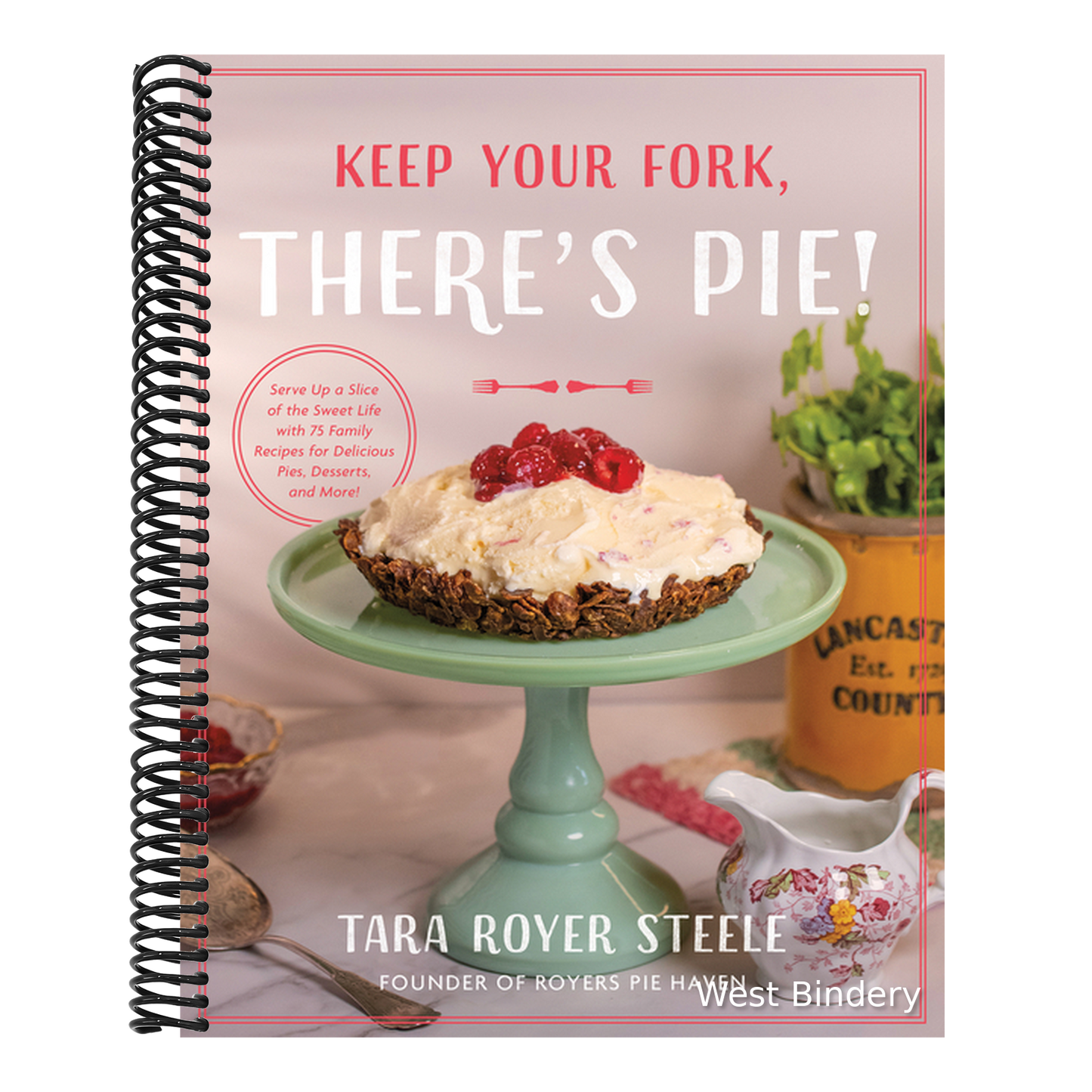 Keep Your Fork, There's Pie!: Serve Up a Slice of the Sweet Life with 75 Family Recipes for Delicious Pies, Desserts, and More!